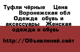 Туфли чёрные  › Цена ­ 1 500 - Воронежская обл. Одежда, обувь и аксессуары » Женская одежда и обувь   